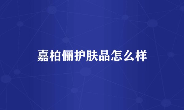 嘉柏俪护肤品怎么样