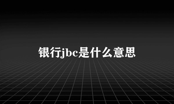 银行jbc是什么意思