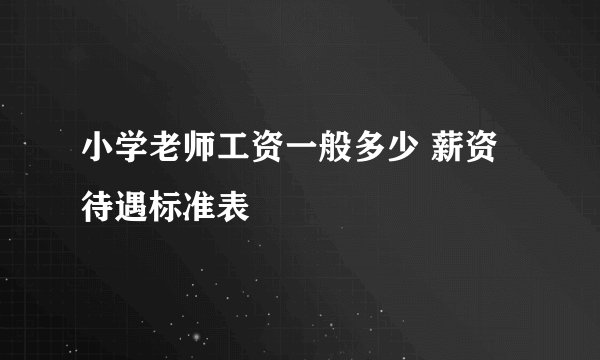 小学老师工资一般多少 薪资待遇标准表