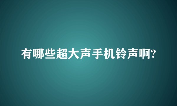 有哪些超大声手机铃声啊?