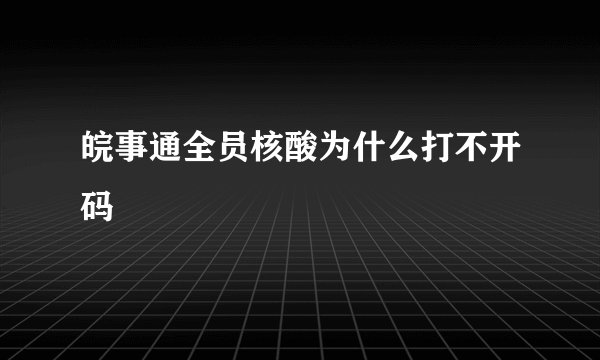 皖事通全员核酸为什么打不开码