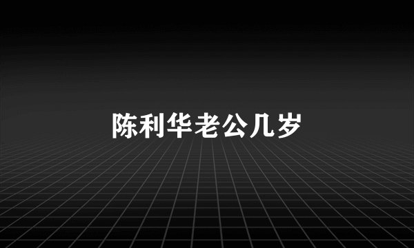 陈利华老公几岁