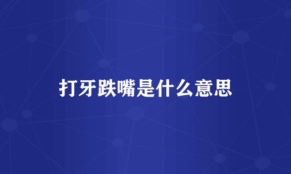打牙跌嘴是什么意思