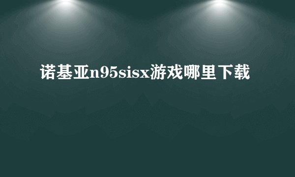 诺基亚n95sisx游戏哪里下载