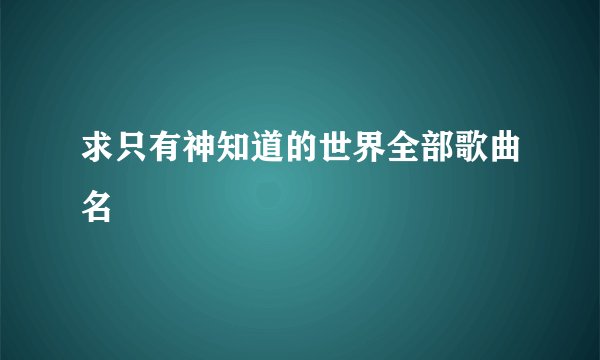 求只有神知道的世界全部歌曲名