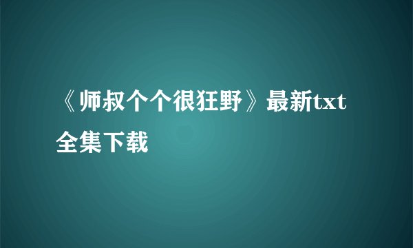 《师叔个个很狂野》最新txt全集下载
