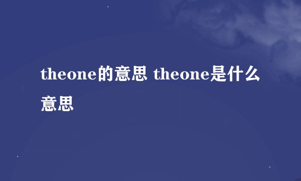 theone的意思 theone是什么意思