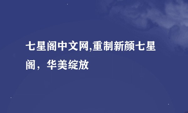 七星阁中文网,重制新颜七星阁，华美绽放