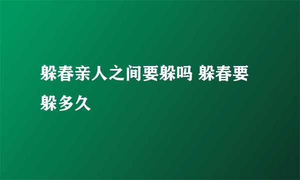 躲春亲人之间要躲吗 躲春要躲多久