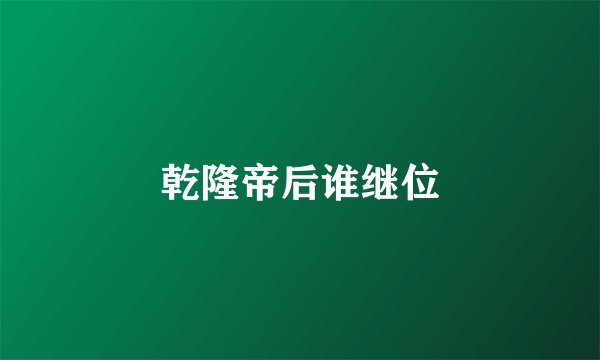 乾隆帝后谁继位