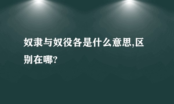 奴隶与奴役各是什么意思,区别在哪?