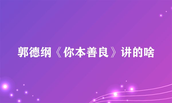 郭德纲《你本善良》讲的啥