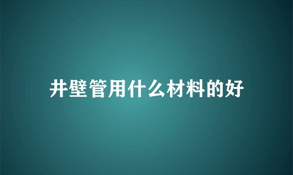 井壁管用什么材料的好
