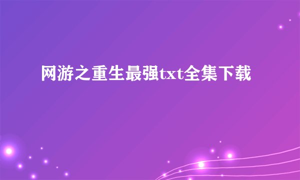 网游之重生最强txt全集下载
