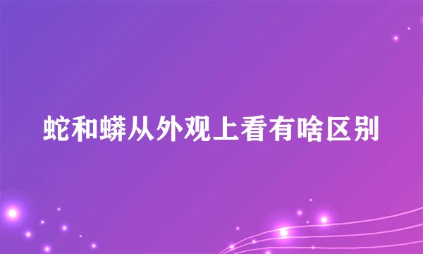 蛇和蟒从外观上看有啥区别