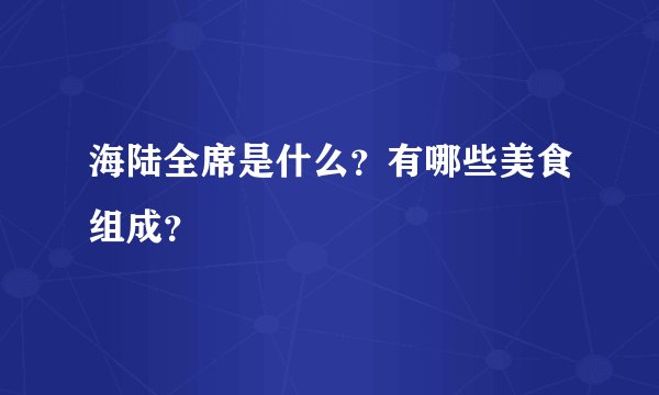 海陆全席是什么？有哪些美食组成？