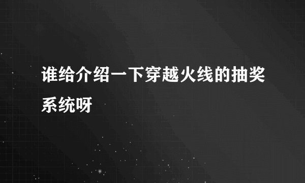 谁给介绍一下穿越火线的抽奖系统呀