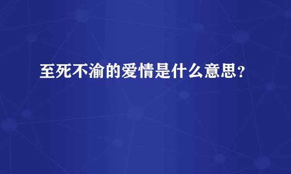 至死不渝的爱情是什么意思？