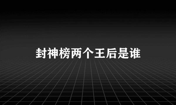封神榜两个王后是谁