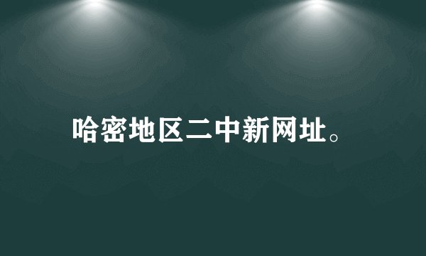 哈密地区二中新网址。