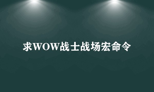 求WOW战士战场宏命令