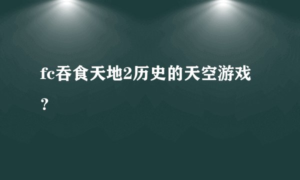 fc吞食天地2历史的天空游戏？