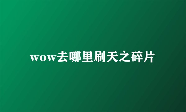 wow去哪里刷天之碎片