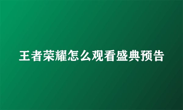 王者荣耀怎么观看盛典预告