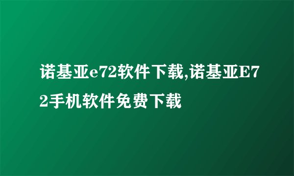 诺基亚e72软件下载,诺基亚E72手机软件免费下载