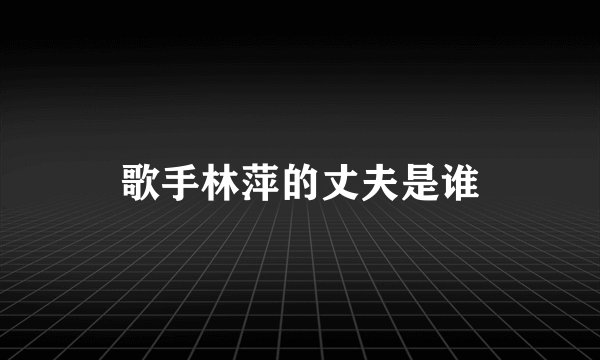 歌手林萍的丈夫是谁