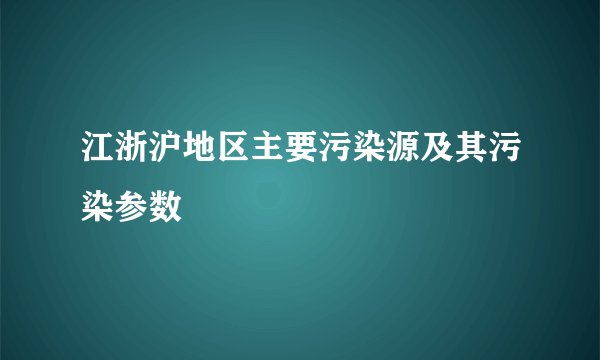江浙沪地区主要污染源及其污染参数