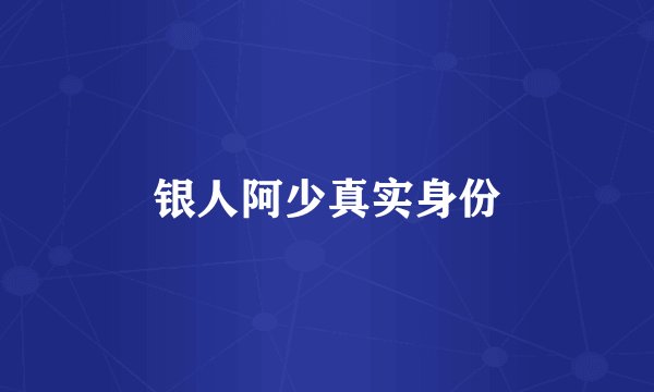 银人阿少真实身份