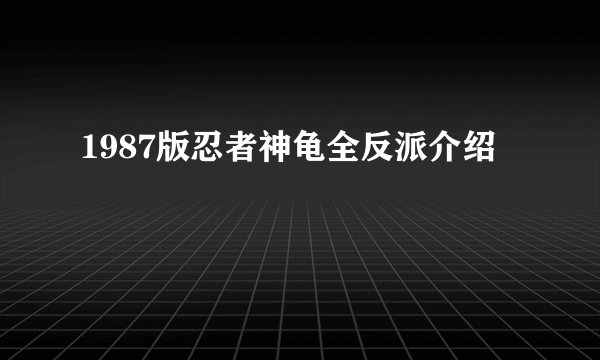 1987版忍者神龟全反派介绍