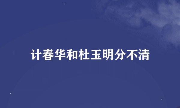 计春华和杜玉明分不清