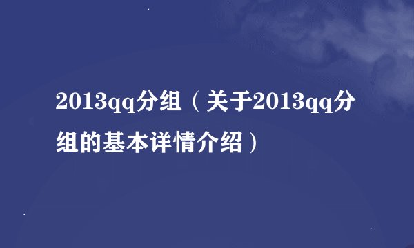 2013qq分组（关于2013qq分组的基本详情介绍）