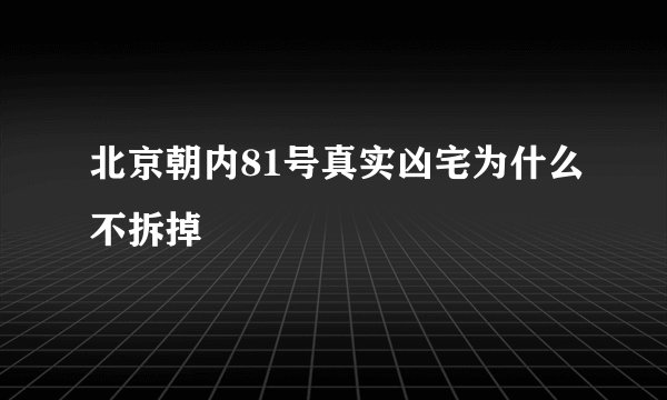 北京朝内81号真实凶宅为什么不拆掉