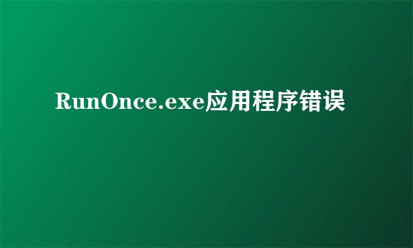 RunOnce.exe应用程序错误