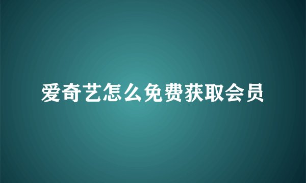 爱奇艺怎么免费获取会员