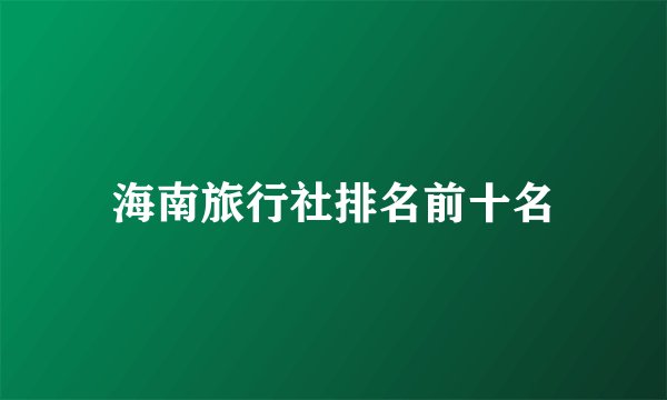 海南旅行社排名前十名