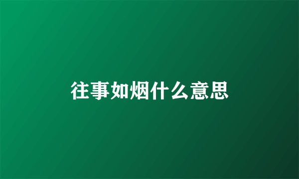 往事如烟什么意思
