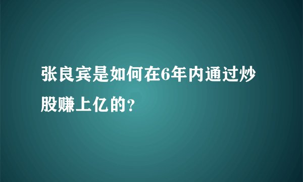 张良宾是如何在6年内通过炒股赚上亿的？