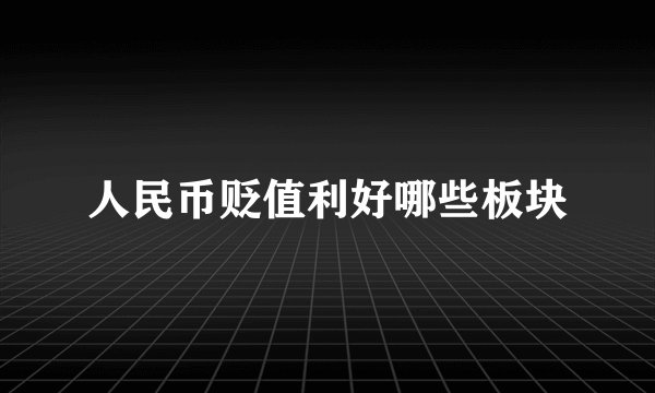 人民币贬值利好哪些板块