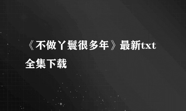 《不做丫鬟很多年》最新txt全集下载