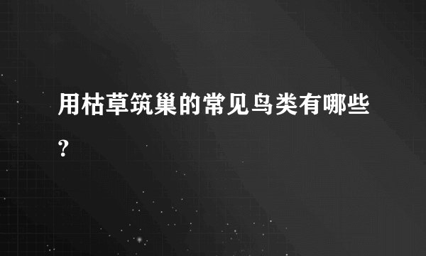 用枯草筑巢的常见鸟类有哪些？