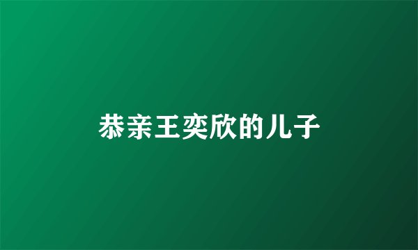 恭亲王奕欣的儿子