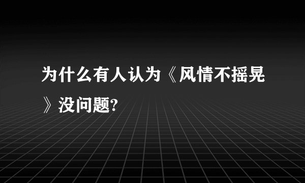 为什么有人认为《风情不摇晃》没问题?