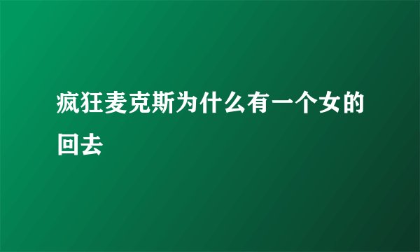 疯狂麦克斯为什么有一个女的回去
