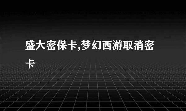 盛大密保卡,梦幻西游取消密卡