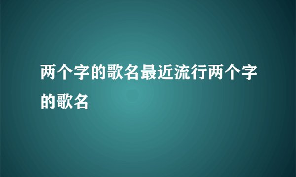 两个字的歌名最近流行两个字的歌名