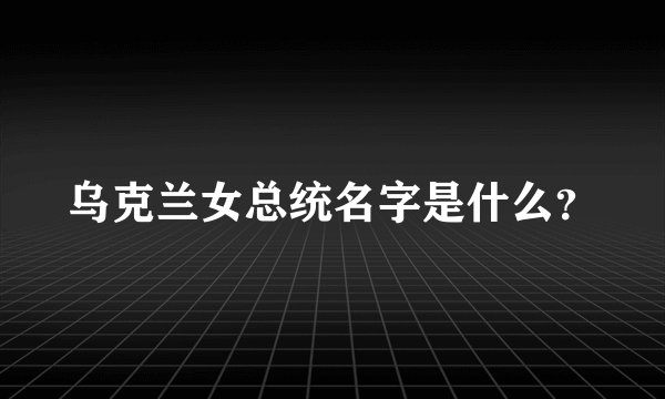 乌克兰女总统名字是什么？